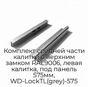 Комплект средней части калитки с верхним замком RAL9006, левая калитка, под панель 575мм, WD-LockTL(grey)-575 preview 1