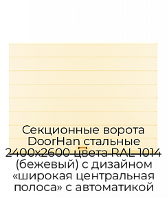 Секционные ворота DoorHan стальные 2400х2600 цвета RAL 1014 (бежевый) с дизайном «широкая центральная полоса» с автоматикой